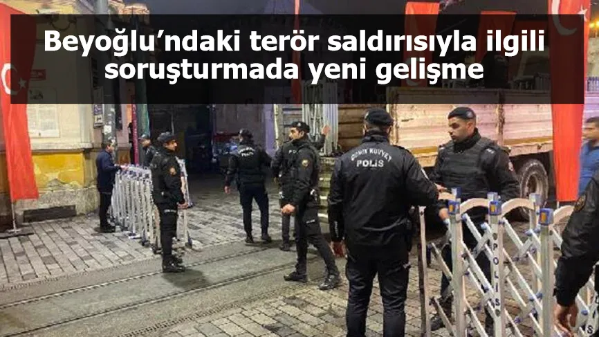 Beyoğlu’ndaki terör saldırısıyla ilgili soruşturmada yeni gelişme: İfadelere başlandı